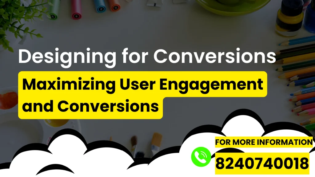 Designing for Conversions: Maximizing User Engagement and Conversions